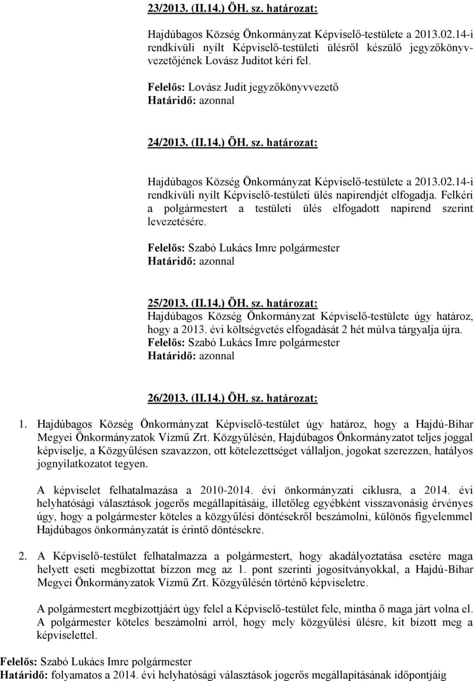 határozat: Hajdúbagos Község Önkormányzat Képviselő-testülete a 2013.02.14-i rendkívüli nyílt Képviselő-testületi ülés napirendjét elfogadja.