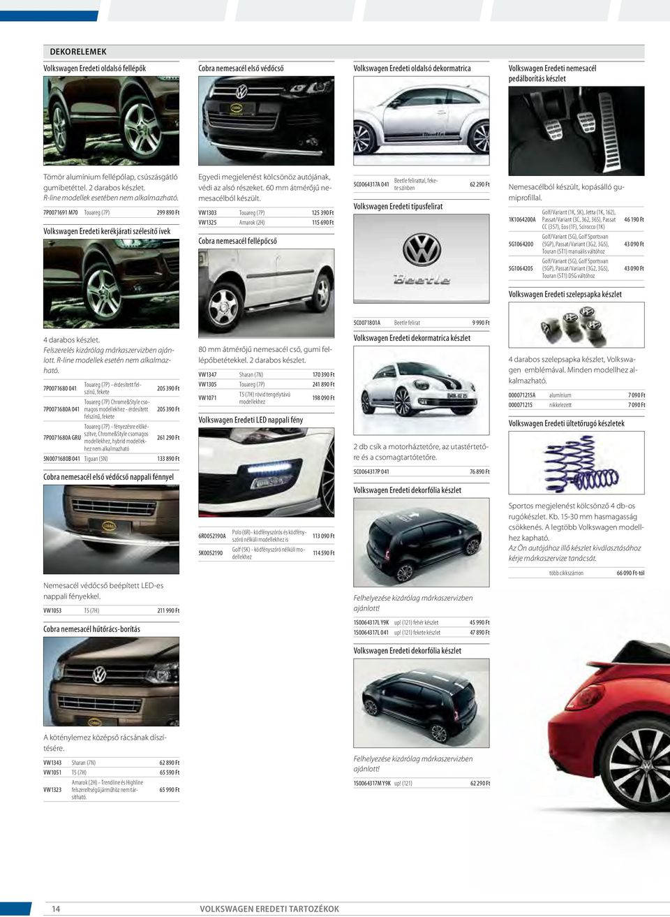 7P0071691 M70 Touareg (7P) 299 890 Ft Volkswagen Eredeti kerékjárati szélesítő ívek Egyedi megjelenést kölcsönöz autójának, védi az alsó részeket. 60 mm átmérőjű nemesacélból készült.