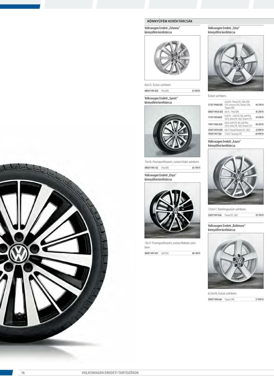 - Golf (1K, 5K), Golf Plus (521), Jetta (1K, 162), Touran (1T) 43 590 Ft 1T4071496C 8Z8 6Jx16. Golf (1K, 5K), Golf Plus (521), Jetta (1K, 162), Touran (1T) 48 290 Ft 3C0071497A 8Z8 6Jx17.