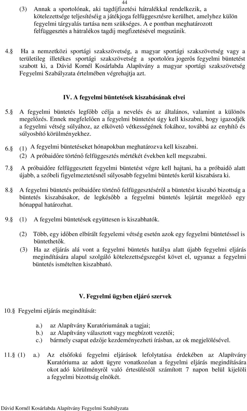 Ha a nemzetközi sportági szakszövetség, a magyar sportági szakszövetség vagy a területileg illetékes sportági szakszövetség a sportolóra jogerős fegyelmi büntetést szabott ki, a Dávid Kornél