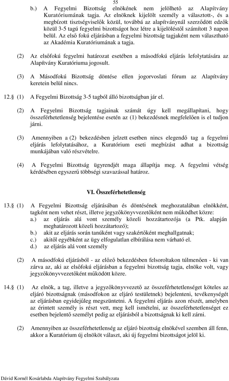 napon belül. Az első fokú eljárásban a fegyelmi bizottság tagjaként nem választható az Akadémia Kuratóriumának a tagja.