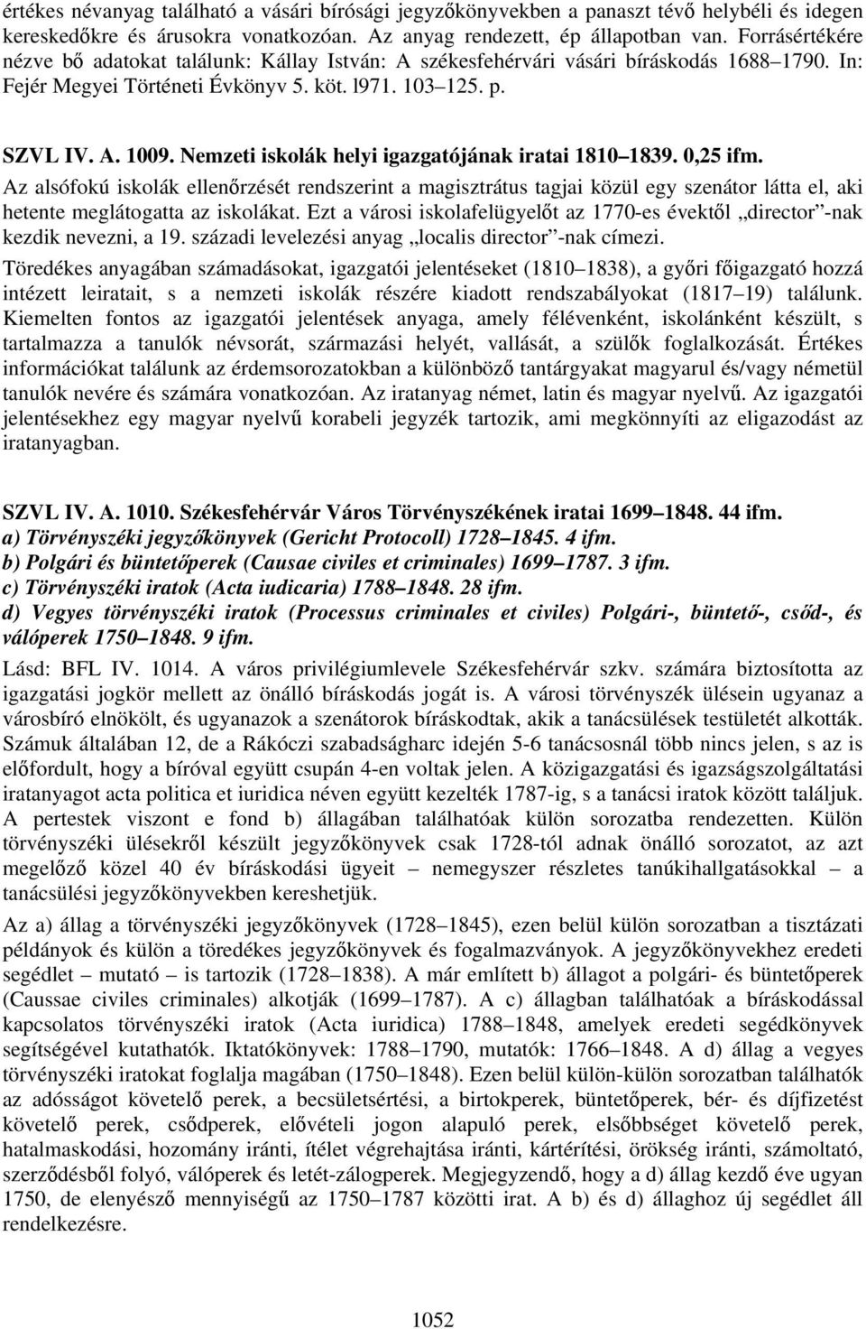 Nemzeti iskolák helyi igazgatójának iratai 1810 1839. 0,25 ifm. Az alsófokú iskolák ellenőrzését rendszerint a magisztrátus tagjai közül egy szenátor látta el, aki hetente meglátogatta az iskolákat.