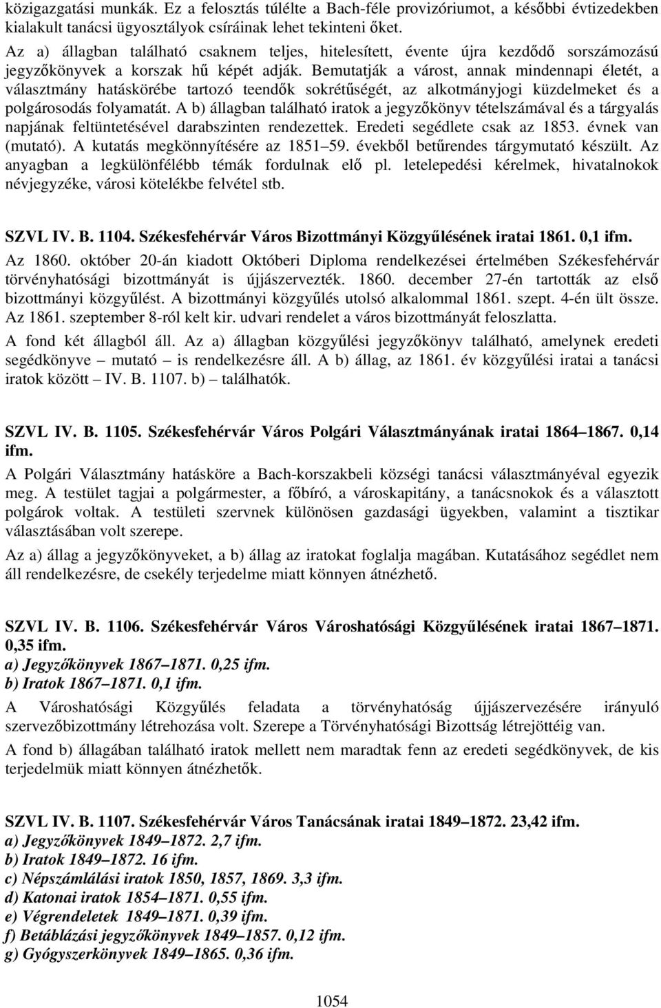 Bemutatják a várost, annak mindennapi életét, a választmány hatáskörébe tartozó teendők sokrétűségét, az alkotmányjogi küzdelmeket és a polgárosodás folyamatát.