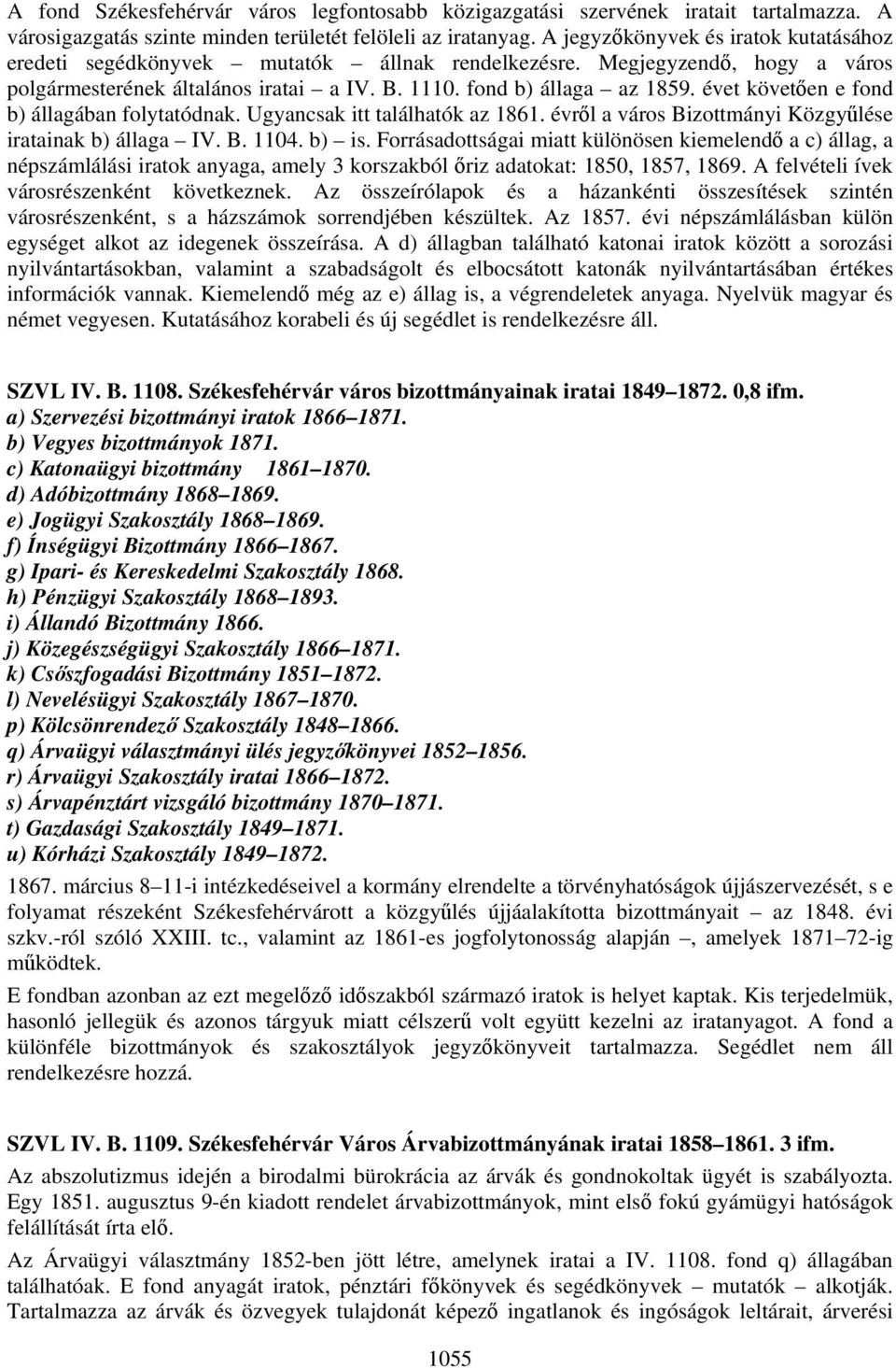 évet követően e fond b) állagában folytatódnak. Ugyancsak itt találhatók az 1861. évről a város Bizottmányi Közgyűlése iratainak b) állaga IV. B. 1104. b) is.