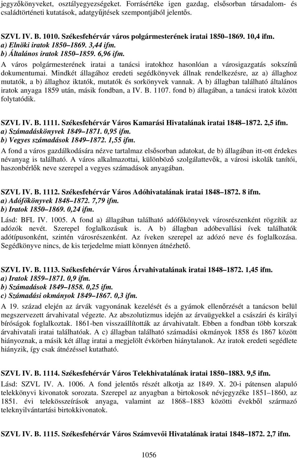 A város polgármesterének iratai a tanácsi iratokhoz hasonlóan a városigazgatás sokszínű dokumentumai.