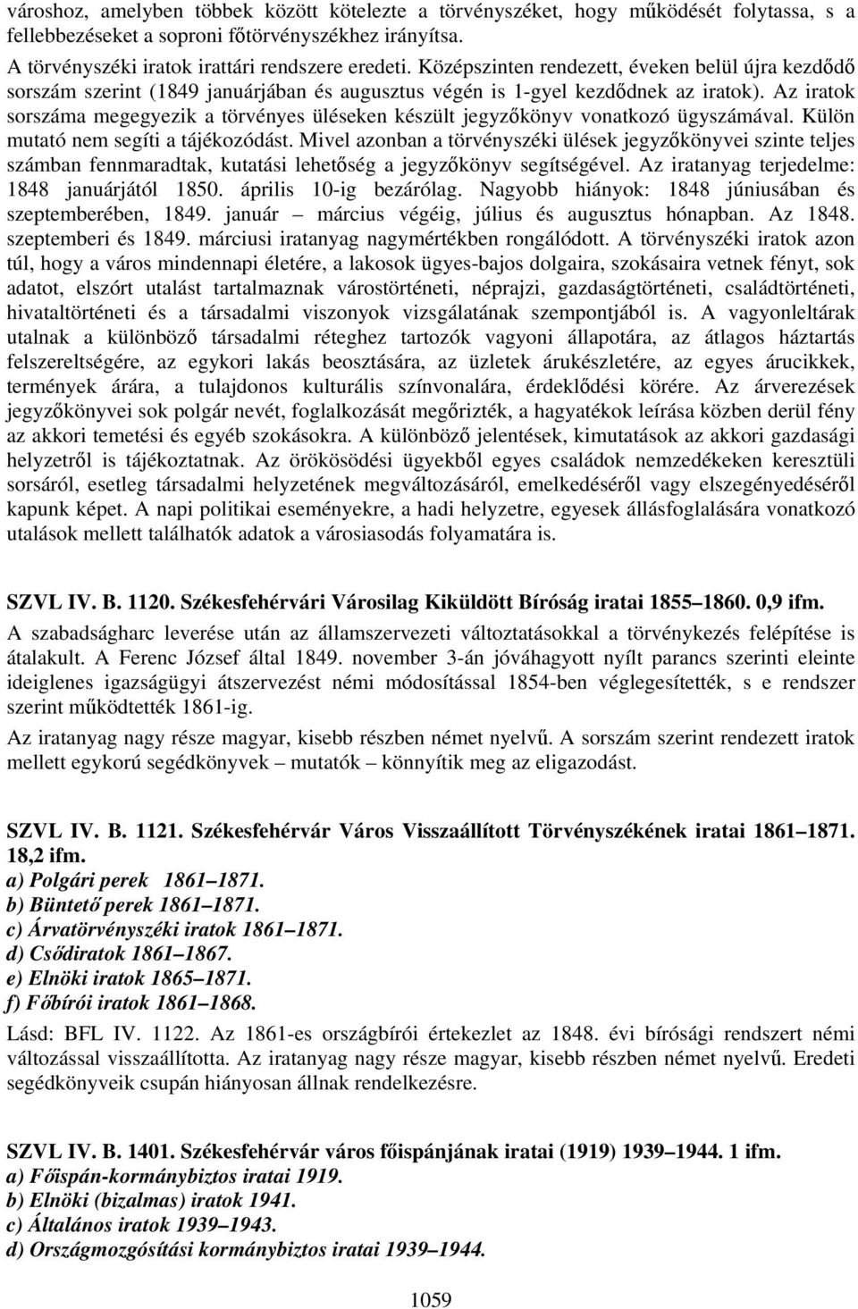 Az iratok sorszáma megegyezik a törvényes üléseken készült jegyzőkönyv vonatkozó ügyszámával. Külön mutató nem segíti a tájékozódást.
