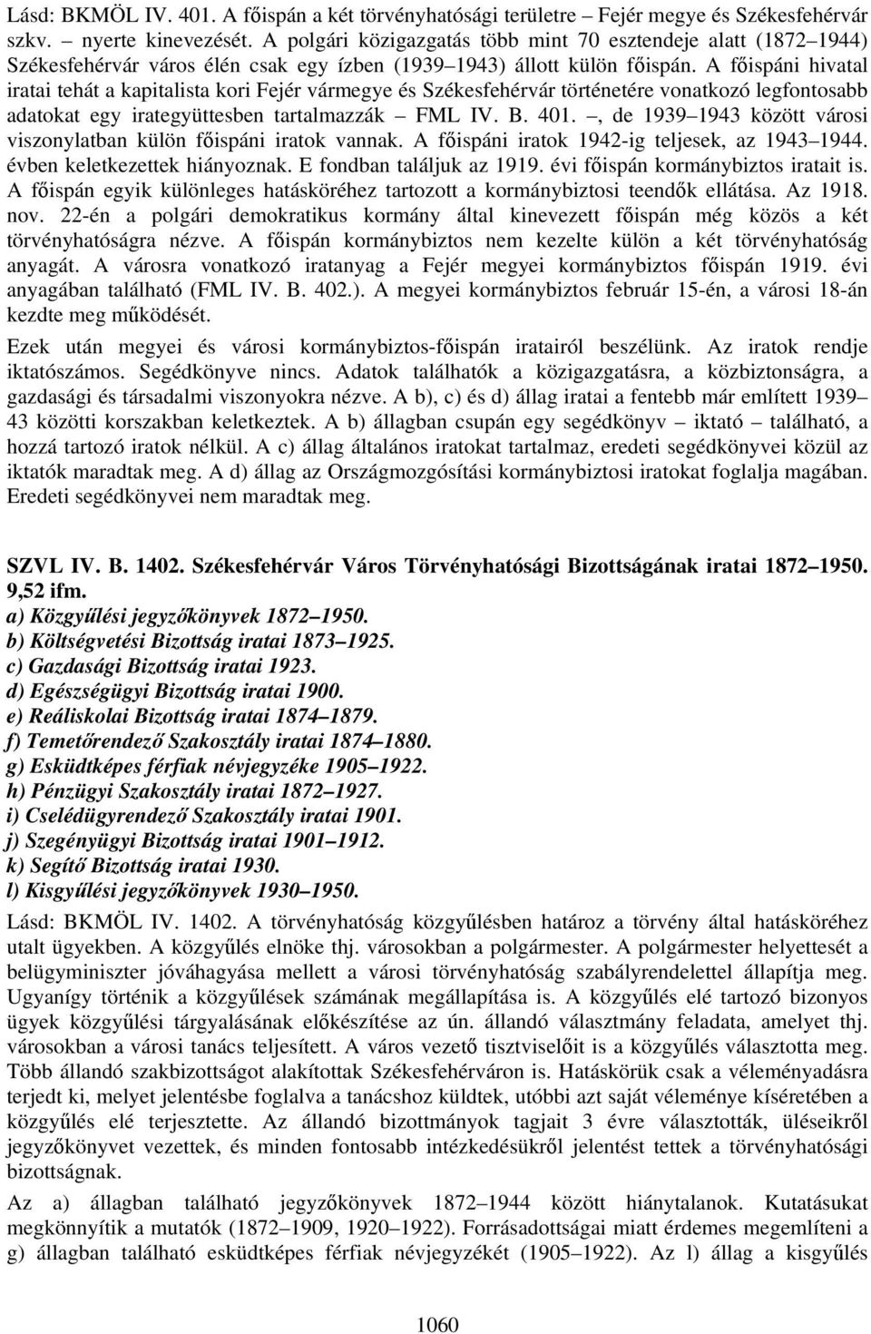 A főispáni hivatal iratai tehát a kapitalista kori Fejér vármegye és Székesfehérvár történetére vonatkozó legfontosabb adatokat egy irategyüttesben tartalmazzák FML IV. B. 401.