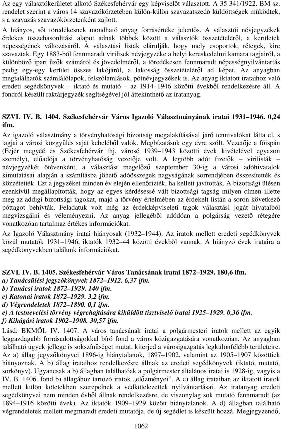 A hiányos, sőt töredékesnek mondható anyag forrásértéke jelentős.