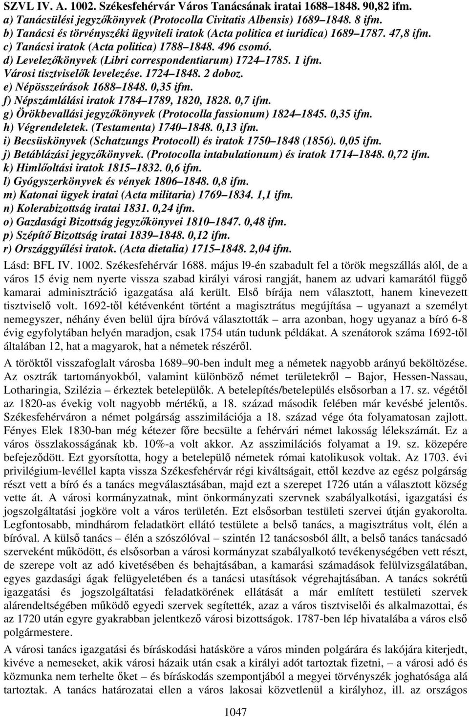 d) Levelezőkönyvek (Libri correspondentiarum) 1724 1785. 1 ifm. Városi tisztviselők levelezése. 1724 1848. 2 doboz. e) Népösszeírások 1688 1848. 0,35 ifm.