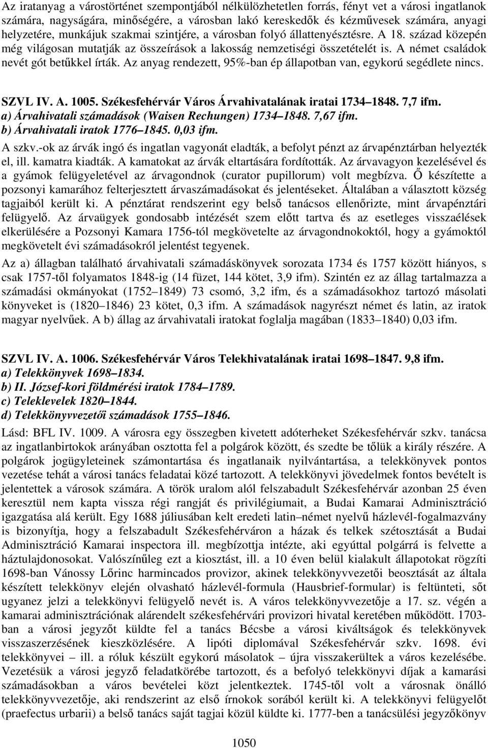 A német családok nevét gót betűkkel írták. Az anyag rendezett, 95%-ban ép állapotban van, egykorú segédlete nincs. SZVL IV. A. 1005. Székesfehérvár Város Árvahivatalának iratai 1734 1848. 7,7 ifm.