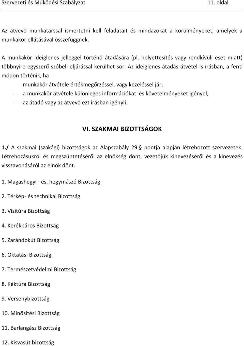 Az ideiglenes átadás-átvétel is írásban, a fenti módon történik, ha munkakör átvétele értékmegőrzéssel, vagy kezeléssel jár; a munkakör átvétele különleges információkat és követelményeket igényel;