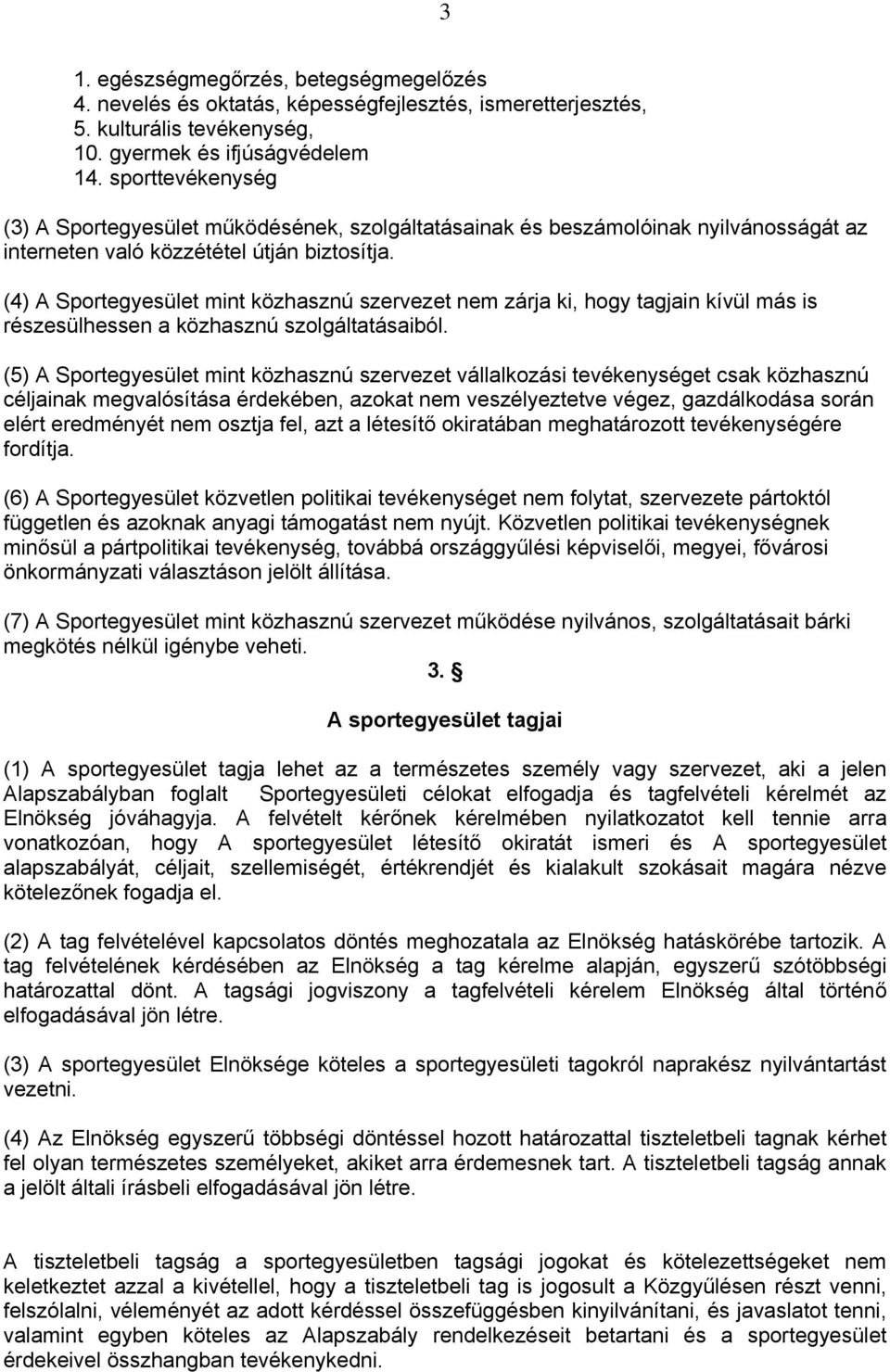 (4) A Sportegyesület mint közhasznú szervezet nem zárja ki, hogy tagjain kívül más is részesülhessen a közhasznú szolgáltatásaiból.