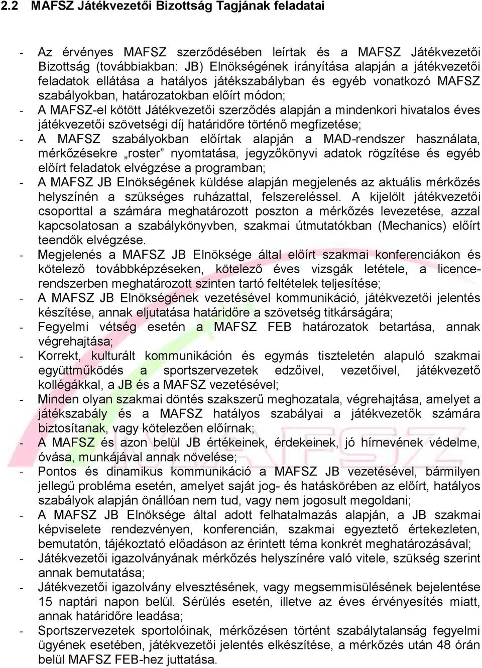 játékvezetői szövetségi díj határidőre történő megfizetése; - A MAFSZ szabályokban előírtak alapján a MAD-rendszer használata, mérkőzésekre roster nyomtatása, jegyzőkönyvi adatok rögzítése és egyéb