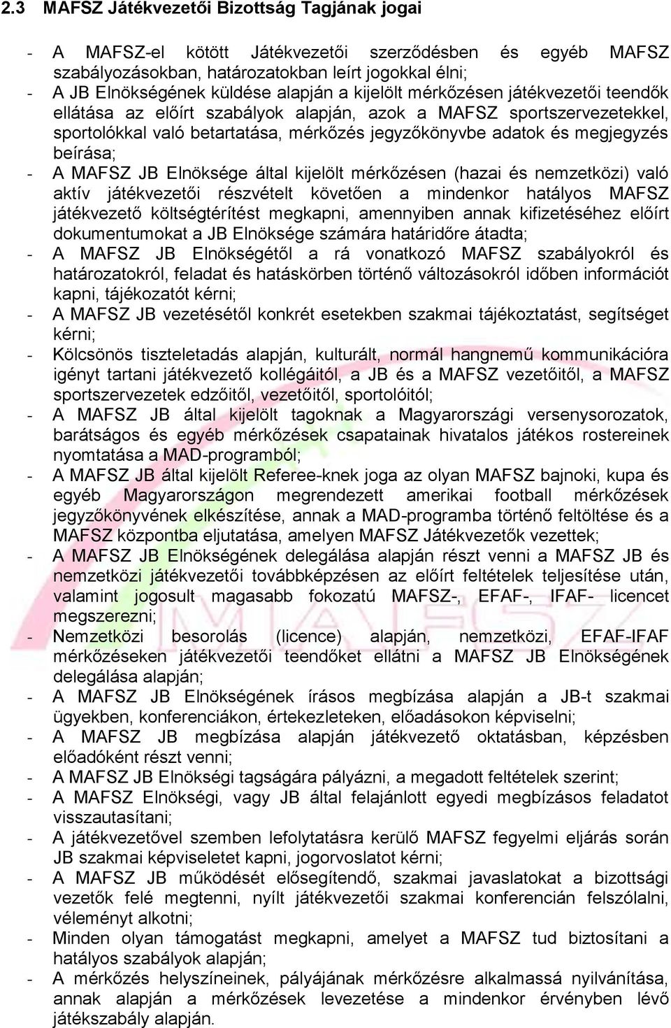 - A MAFSZ JB Elnöksége által kijelölt mérkőzésen (hazai és nemzetközi) való aktív játékvezetői részvételt követően a mindenkor hatályos MAFSZ játékvezető költségtérítést megkapni, amennyiben annak