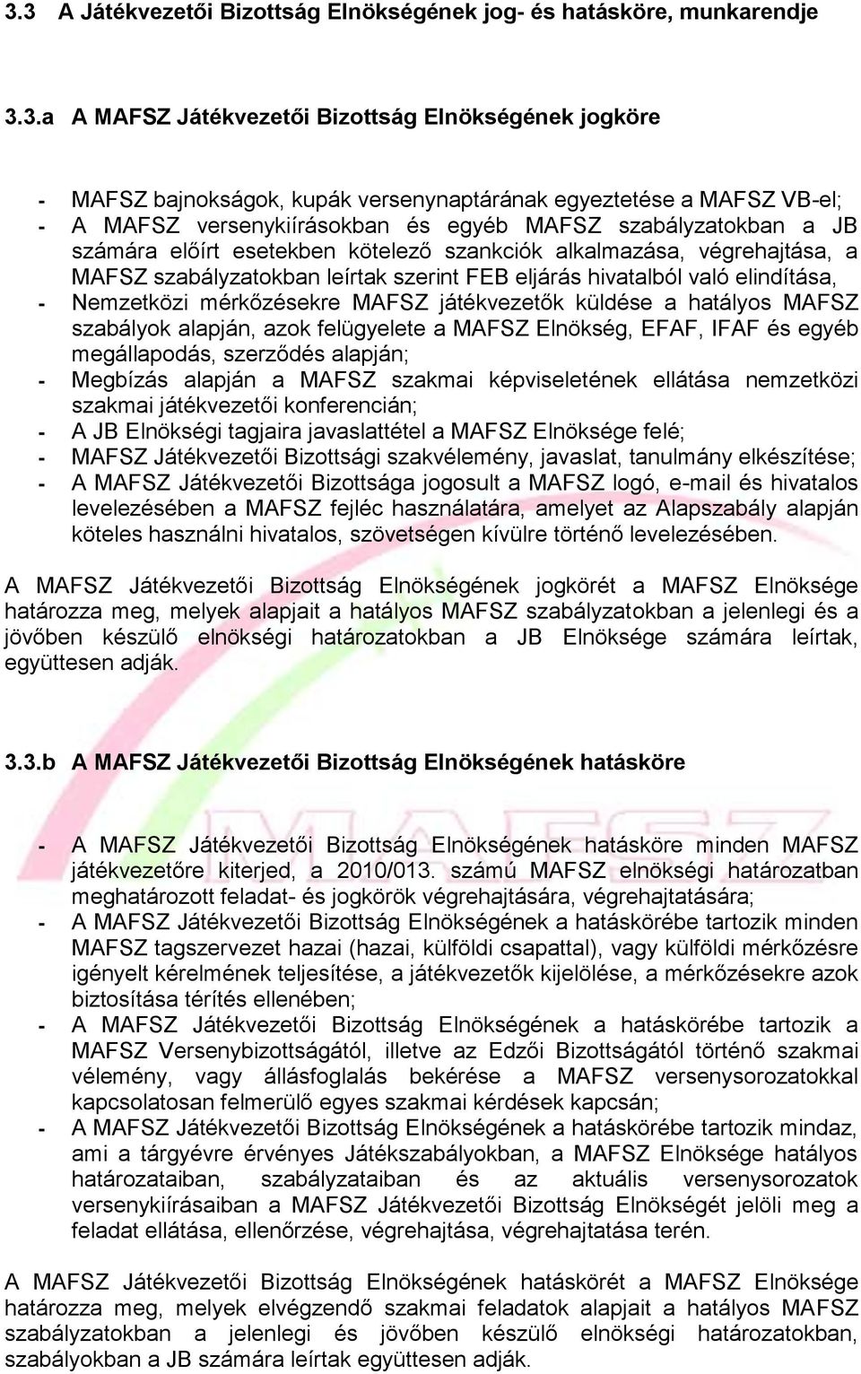 hivatalból való elindítása, - Nemzetközi mérkőzésekre MAFSZ játékvezetők küldése a hatályos MAFSZ szabályok alapján, azok felügyelete a MAFSZ Elnökség, EFAF, IFAF és egyéb megállapodás, szerződés