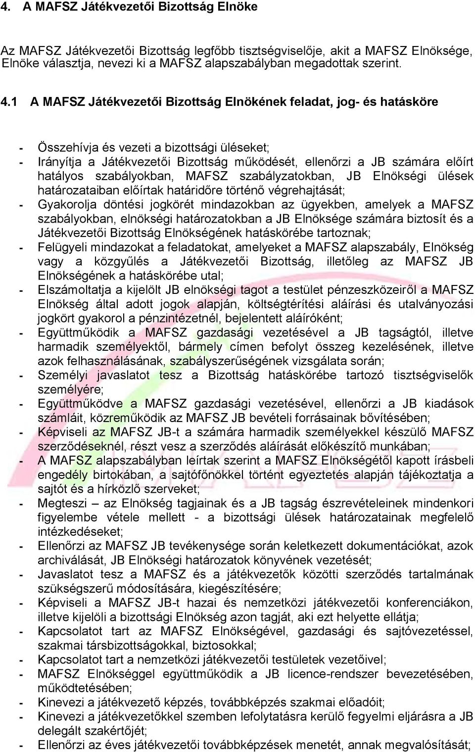 hatályos szabályokban, MAFSZ szabályzatokban, JB Elnökségi ülések határozataiban előírtak határidőre történő végrehajtását; - Gyakorolja döntési jogkörét mindazokban az ügyekben, amelyek a MAFSZ