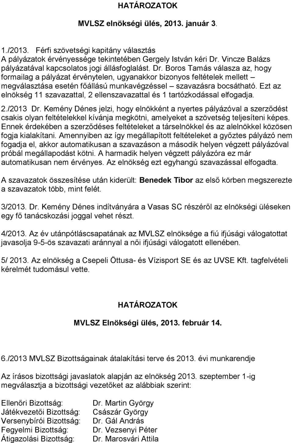 Boros Tamás válasza az, hogy formailag a pályázat érvénytelen, ugyanakkor bizonyos feltételek mellett megválasztása esetén főállású munkavégzéssel szavazásra bocsátható.