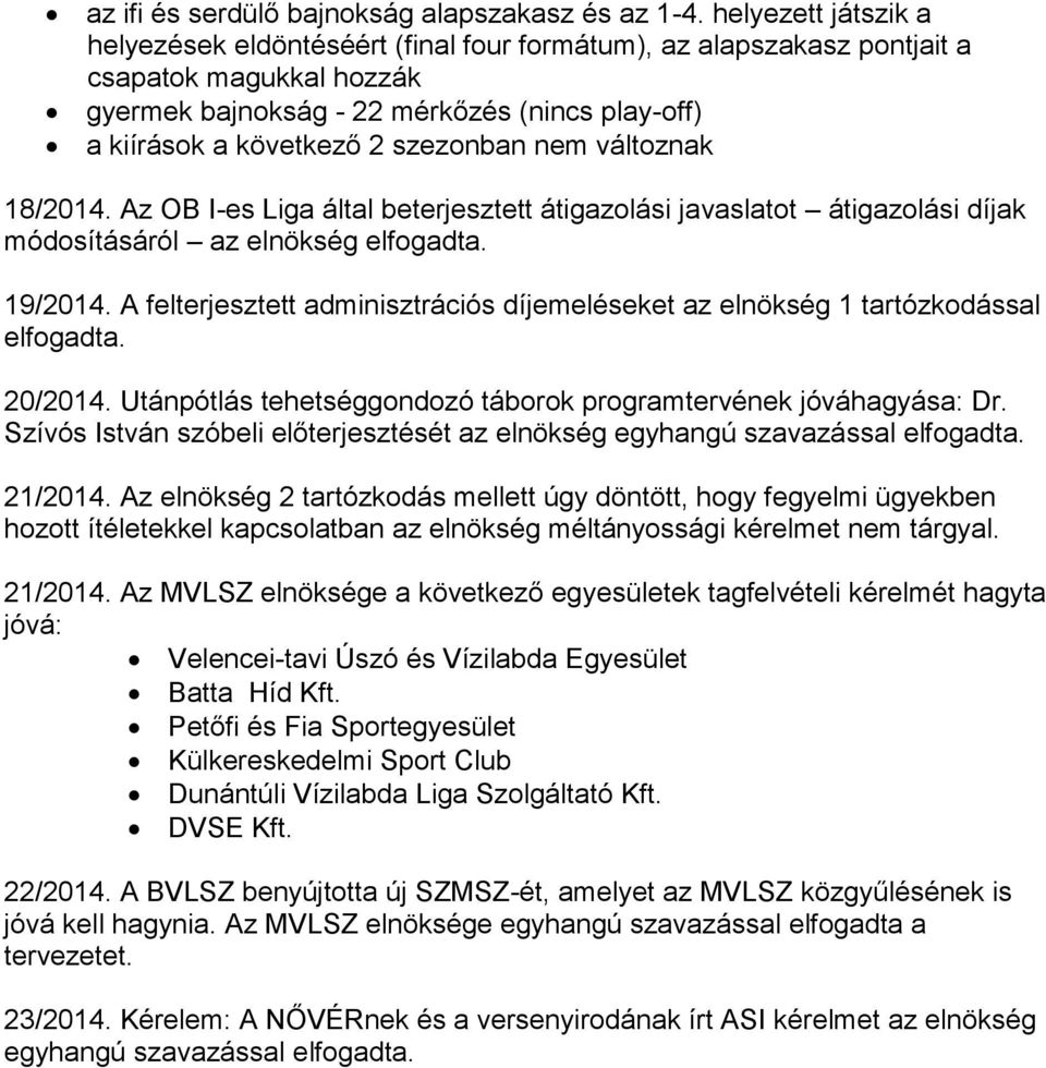 szezonban nem változnak 18/2014. Az OB I-es Liga által beterjesztett átigazolási javaslatot átigazolási díjak módosításáról az elnökség elfogadta. 19/2014.