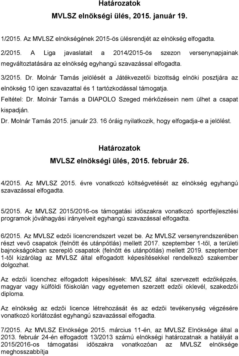 Molnár Tamás jelölését a Játékvezetői bizottság elnöki posztjára az elnökség 10 igen szavazattal és 1 tartózkodással támogatja. Feltétel: Dr.