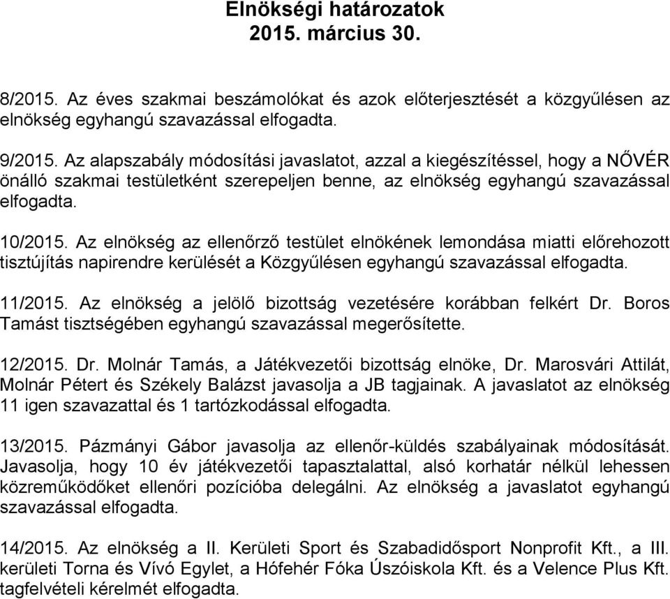 Az elnökség az ellenőrző testület elnökének lemondása miatti előrehozott tisztújítás napirendre kerülését a Közgyűlésen egyhangú szavazással elfogadta. 11/2015.