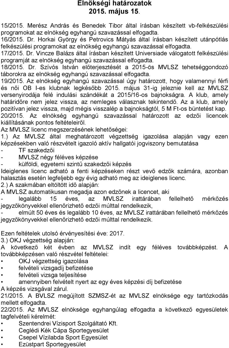 Vincze Balázs által írásban készített Universiade válogatott felkészülési programját az elnökség egyhangú szavazással elfogadta. 18/2015. Dr.