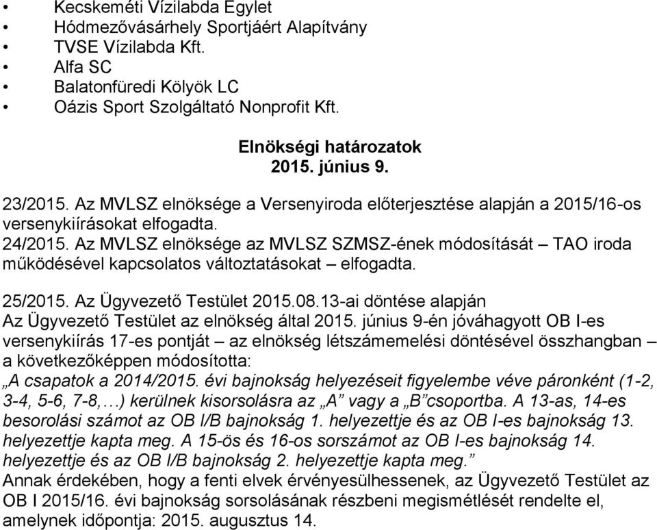 Az MVLSZ elnöksége az MVLSZ SZMSZ-ének módosítását TAO iroda működésével kapcsolatos változtatásokat elfogadta. 25/2015. Az Ügyvezető Testület 2015.08.