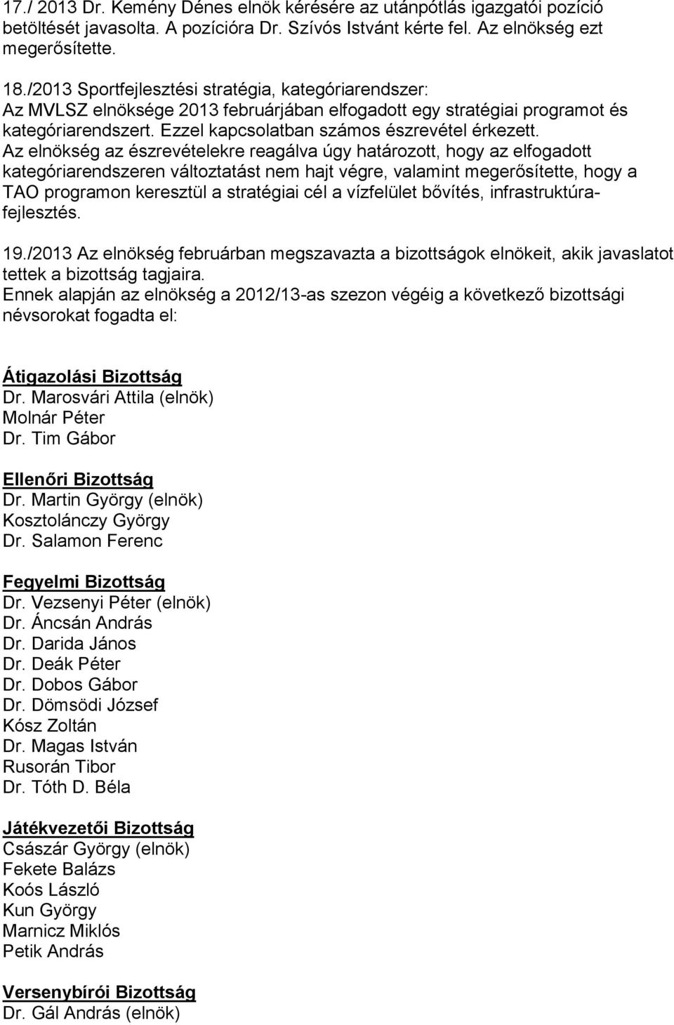 Az elnökség az észrevételekre reagálva úgy határozott, hogy az elfogadott kategóriarendszeren változtatást nem hajt végre, valamint megerősítette, hogy a TAO programon keresztül a stratégiai cél a
