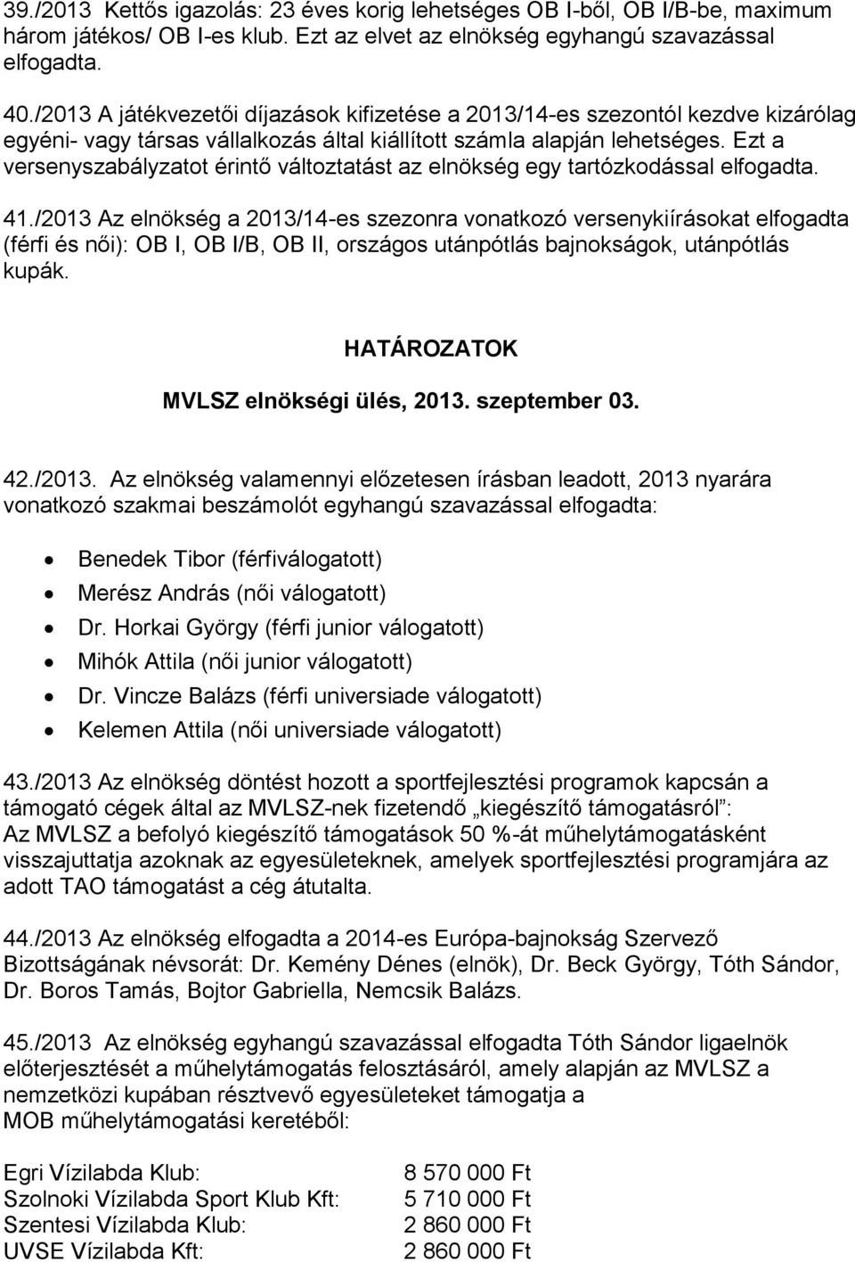 Ezt a versenyszabályzatot érintő változtatást az elnökség egy tartózkodással elfogadta. 41.