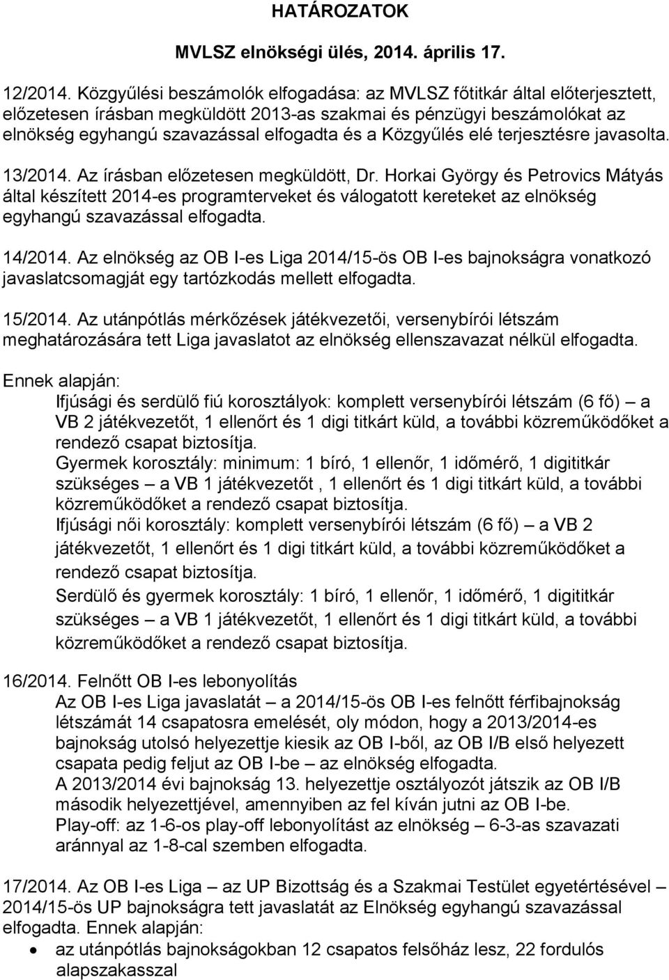 Közgyűlés elé terjesztésre javasolta. 13/2014. Az írásban előzetesen megküldött, Dr.