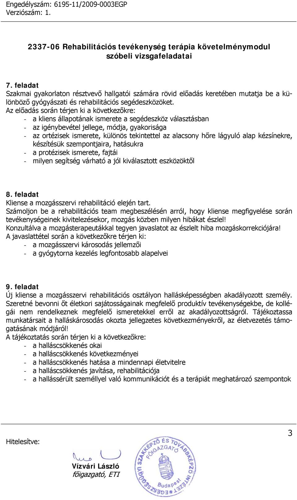 alacsony hőre lágyuló alap kézsínekre, készítésük szempontjaira, hatásukra - a protézisek ismerete, fajtái - milyen segítség várható a jól kiválasztott eszközöktől 8.