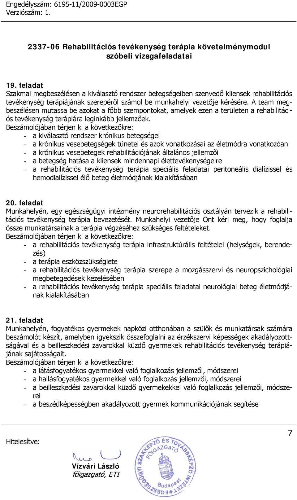 - a kiválasztó rendszer krónikus betegségei - a krónikus vesebetegségek tünetei és azok vonatkozásai az életmódra vonatkozóan - a krónikus vesebetegek rehabilitációjának általános jellemzői - a