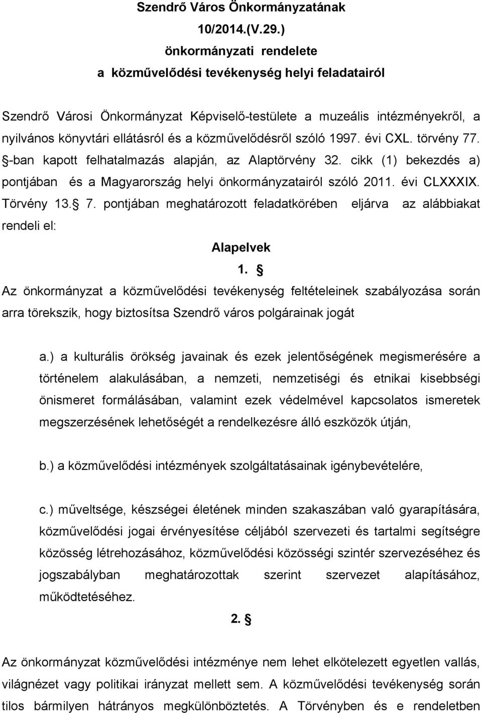 közművelődésről szóló 1997. évi CXL. törvény 77. -ban kapott felhatalmazás alapján, az Alaptörvény 32. cikk (1) bekezdés a) pontjában és a Magyarország helyi önkormányzatairól szóló 2011. évi CLXXXIX.