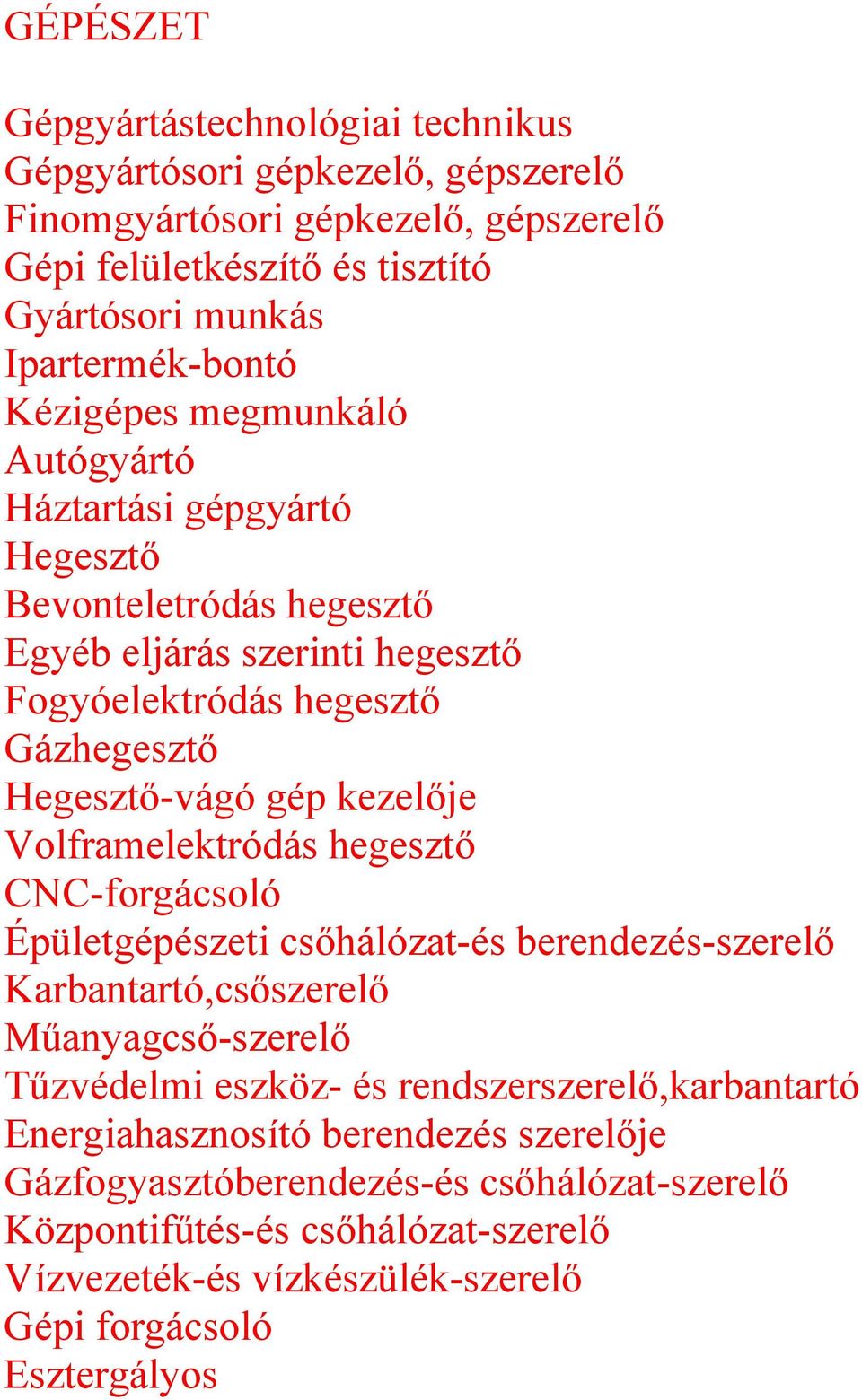 Volframelektródás hegesztő CNC-forgácsoló Épületgépészeti csőhálózat-és berendezés-szerelő Karbantartó,csőszerelő Műanyagcső-szerelő Tűzvédelmi eszköz- és rendszerszerelő,karbantartó