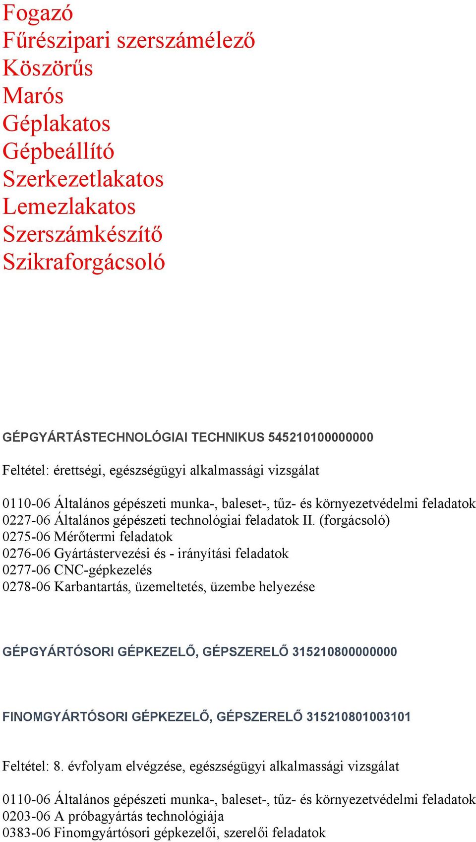 Gyártástervezési és - irányítási feladatok 0277-06 CNC-gépkezelés 0278-06 Karbantartás, üzemeltetés, üzembe helyezése GÉPGYÁRTÓSORI GÉPKEZELŐ,