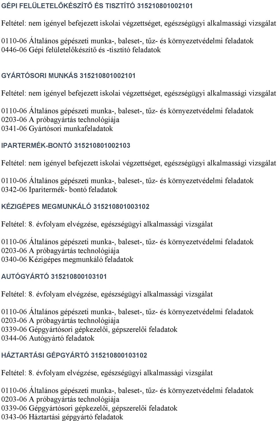 IPARTERMÉK-BONTÓ 315210801002103 Feltétel: nem igényel befejezett iskolai végzettséget, egészségügyi alkalmassági vizsgálat 0342-06 Iparitermék- bontó feladatok KÉZIGÉPES MEGMUNKÁLÓ 315210801003102