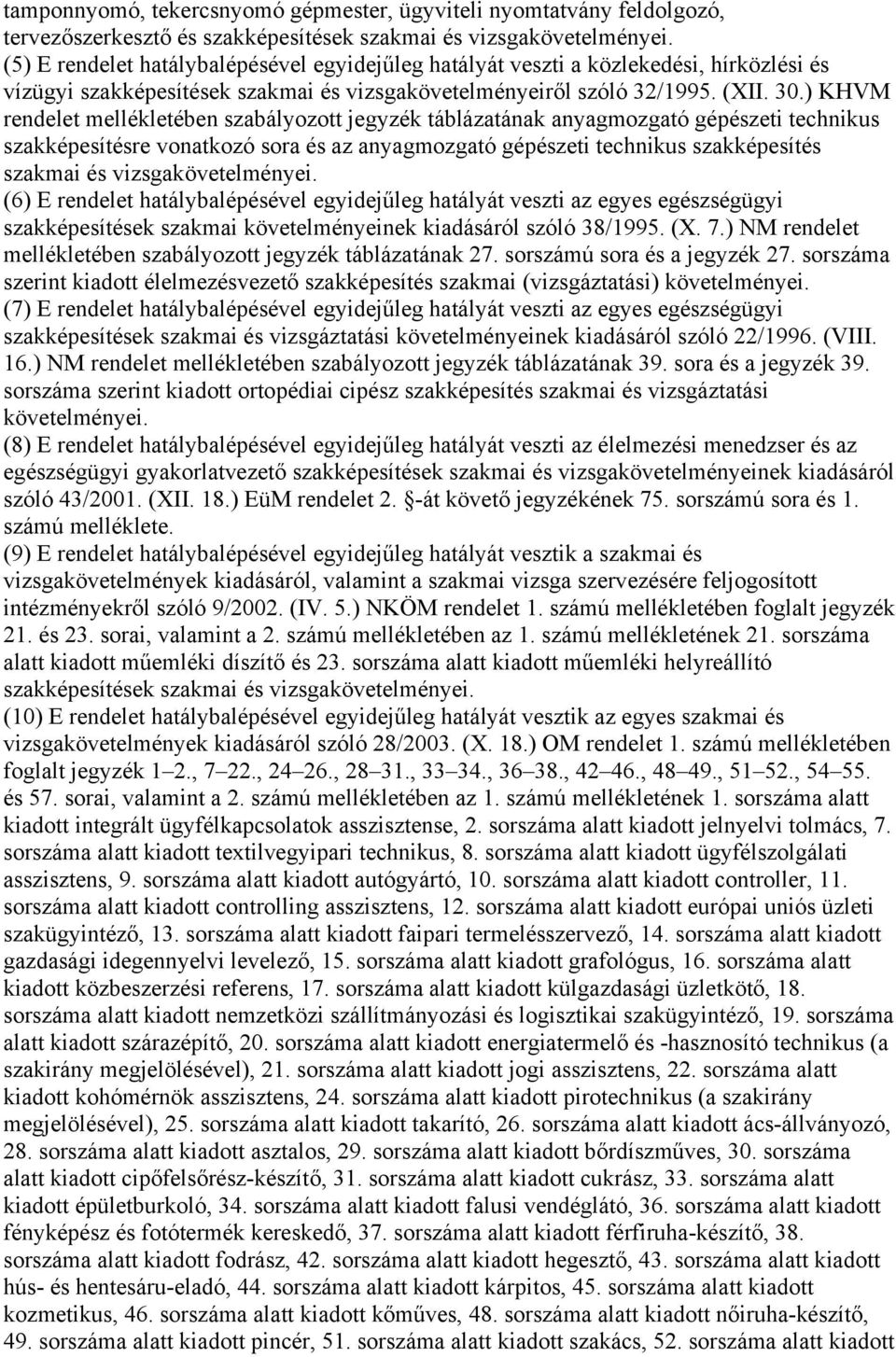 ) KHVM rendelet mellékletében szabályozott jegyzék táblázatának anyagmozgató gépészeti szakképesítésre vonatkozó sora és az anyagmozgató gépészeti szakképesítés szakmai és vizsgakövetelményei.