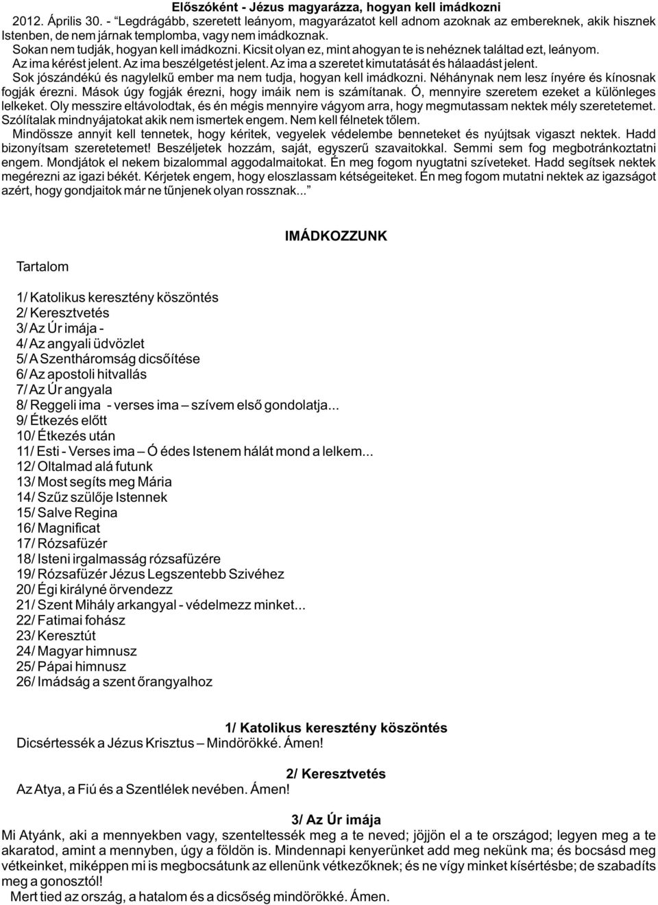 Kicsit olyan ez, mint ahogyan te is nehéznek találtad ezt, leányom. Az ima kérést jelent. Az ima beszélgetést jelent. Az ima a szeretet kimutatását és hálaadást jelent.