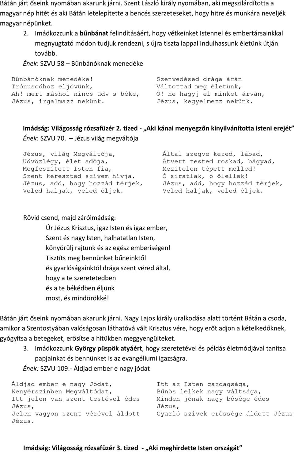 Imádkozzunk a bűnbánat felindításáért, hogy vétkeinket Istennel és embertársainkkal megnyugtató módon tudjuk rendezni, s újra tiszta lappal indulhassunk életünk útján tovább.