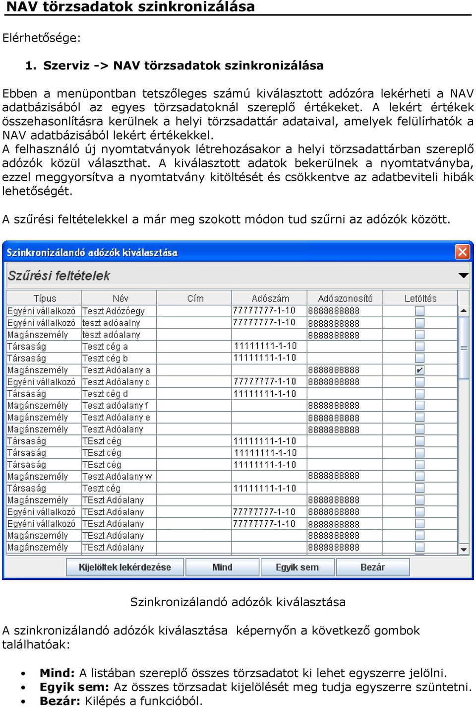 A lekért értékek összehasonlításra kerülnek a helyi törzsadattár adataival, amelyek felülírhatók a NAV adatbázisából lekért értékekkel.