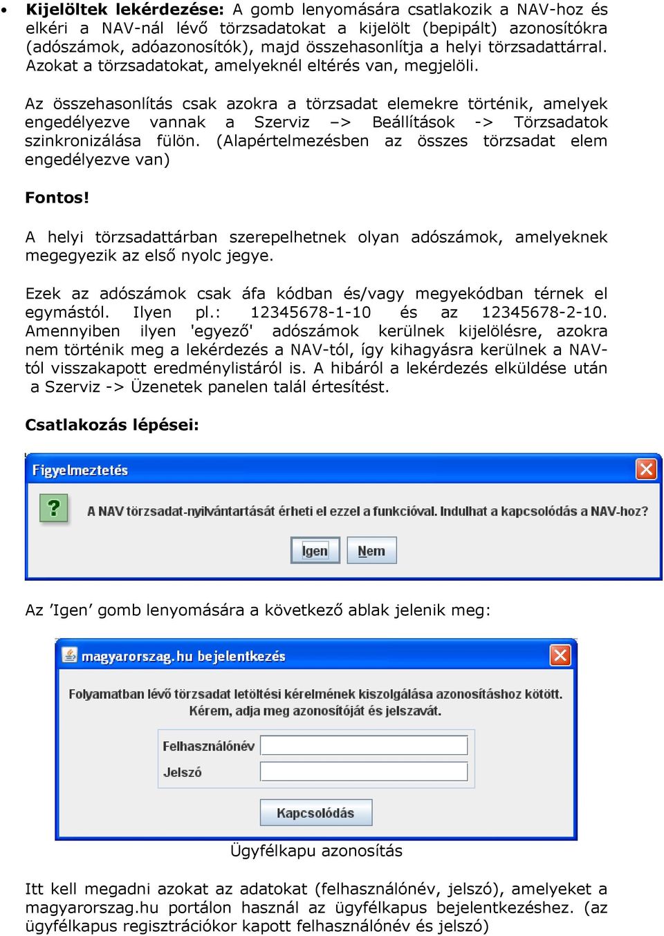 Az összehasonlítás csak azokra a törzsadat elemekre történik, amelyek engedélyezve vannak a Szerviz > Beállítások -> Törzsadatok szinkronizálása fülön.