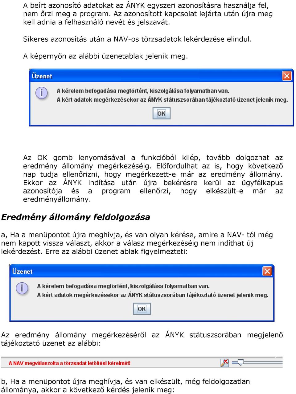 Az OK gomb lenyomásával a funkcióból kilép, tovább dolgozhat az eredmény állomány megérkezéséig. Előfordulhat az is, hogy következő nap tudja ellenőrizni, hogy megérkezett-e már az eredmény állomány.