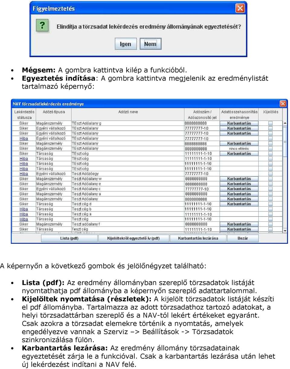 törzsadatok listáját nyomtathatja pdf állományba a képernyőn szereplő adattartalommal. Kijelöltek nyomtatása (részletek): A kijelölt törzsadatok listáját készíti el pdf állományba.