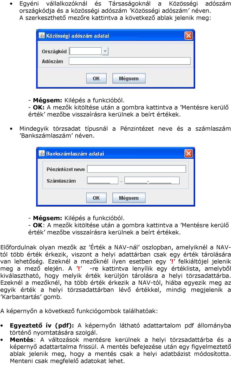 - OK: A mezők kitöltése után a gombra kattintva a Mentésre kerülő érték mezőbe visszaírásra kerülnek a beírt értékek.