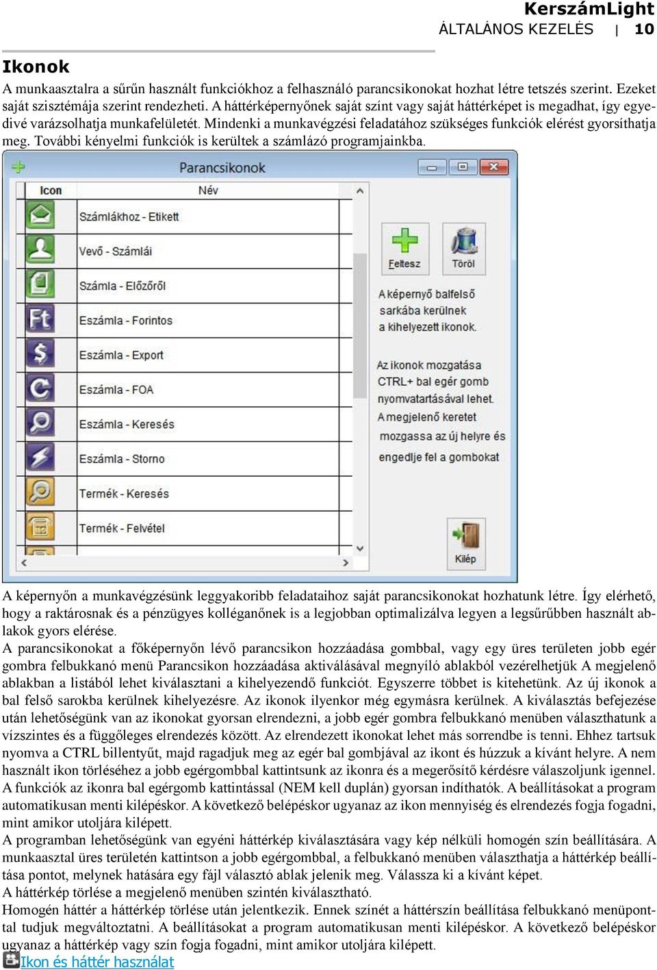 További kényelmi funkciók is kerültek a számlázó programjainkba. A képernyőn a munkavégzésünk leggyakoribb feladataihoz saját parancsikonokat hozhatunk létre.