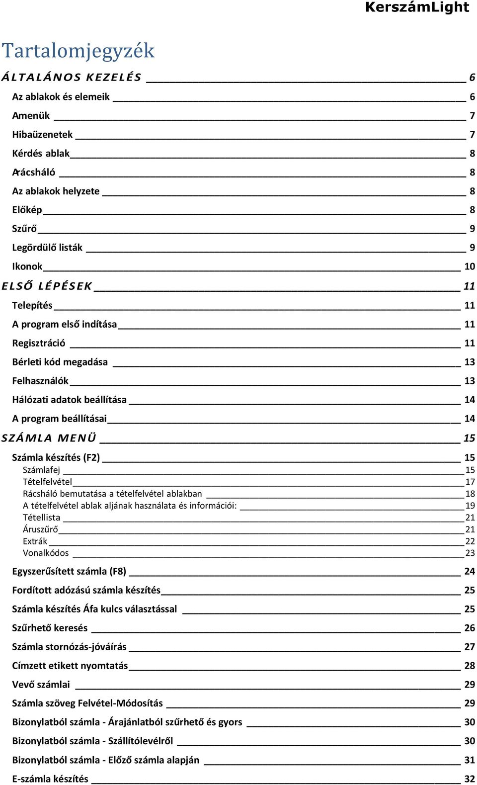 15 Számlafej 15 Tételfelvétel 17 Rácsháló bemutatása a tételfelvétel ablakban 18 A tételfelvétel ablak aljának használata és információi: 19 Tétellista 21 Áruszűrő 21 Extrák 22 Vonalkódos 23