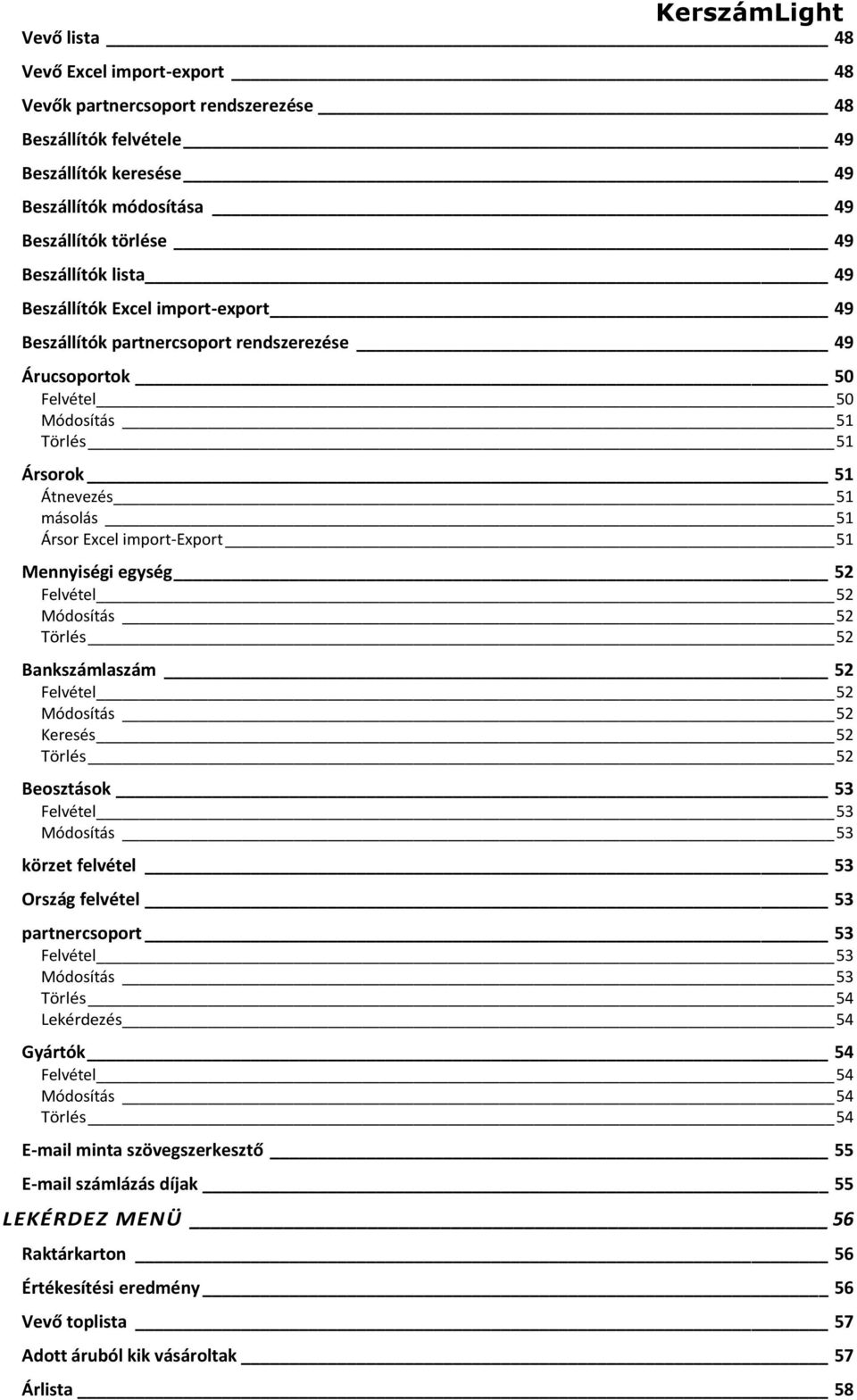 Mennyiségi egység 52 Felvétel 52 Módosítás 52 Törlés 52 Bankszámlaszám 52 Felvétel 52 Módosítás 52 Keresés 52 Törlés 52 Beosztások 53 Felvétel 53 Módosítás 53 körzet felvétel 53 Ország felvétel 53