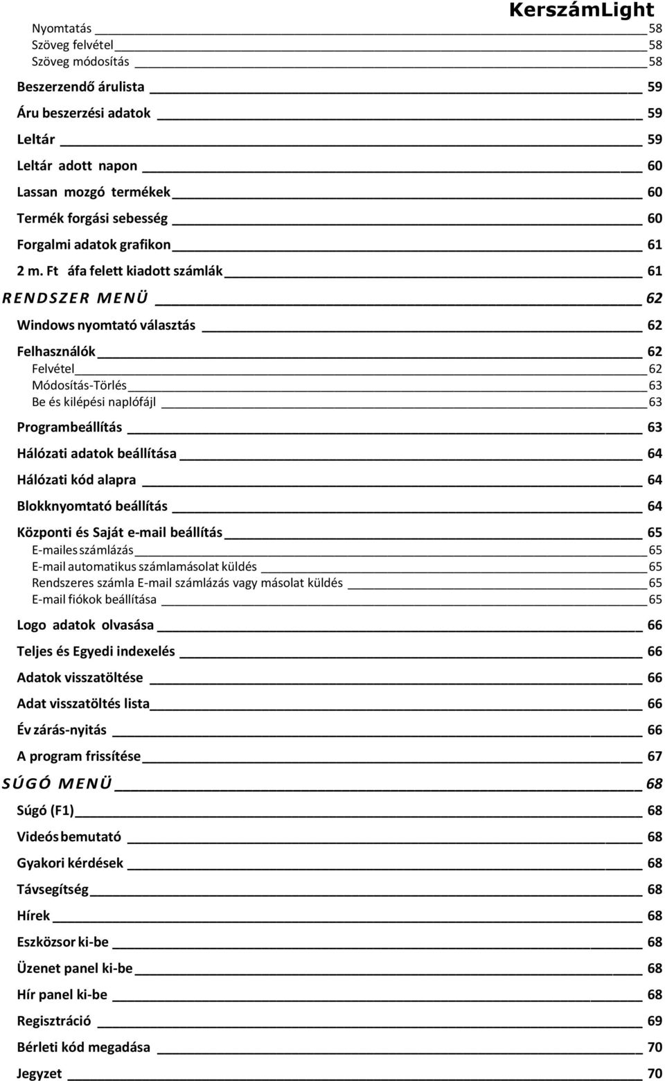 Ft áfa felett kiadott számlák 61 R E N D S Z E R MENÜ 62 Windows nyomtató választás 62 Felhasználók 62 Felvétel 62 Módosítás-Törlés 63 Be és kilépési naplófájl 63 Programbeállítás 63 Hálózati adatok
