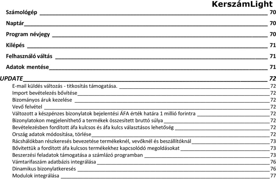 termékek összesített bruttó súlya 72 Bevételezésben fordított áfa kulcsos és áfa kulcs választásos lehetőség 72 Ország adatok módosítása, törlése 72 Rácshálókban részkeresés bevezetése termékeknél,