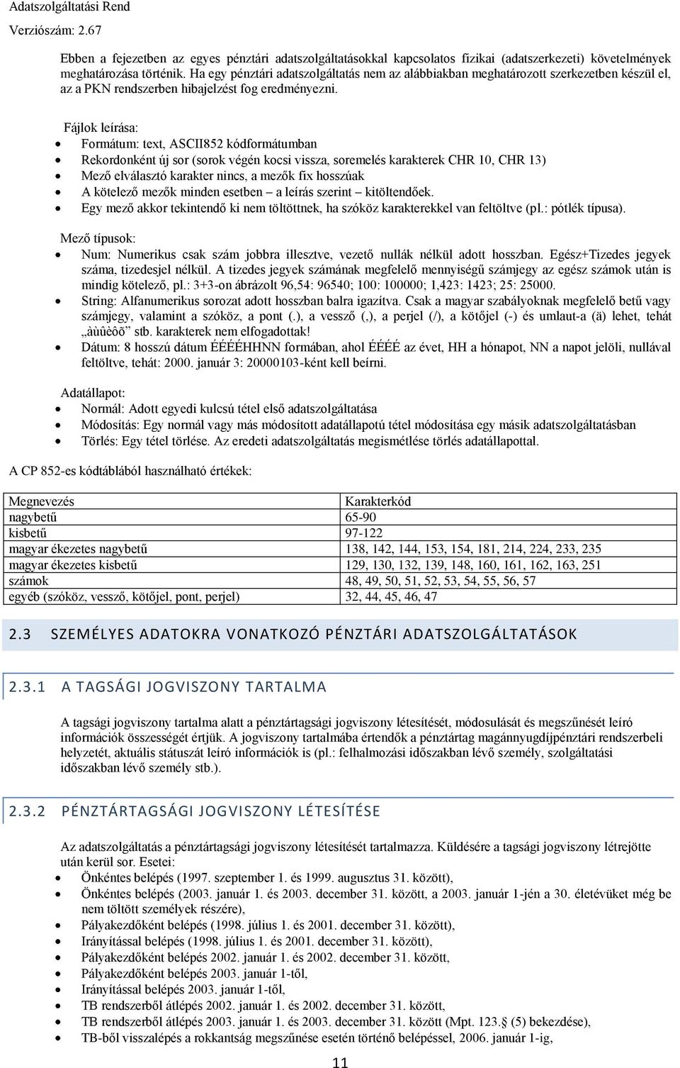 Fájlok leírása: Formátum: text, ASCII852 kódformátumban Rekordonként új sor (sorok végén kocsi vissza, soremelés karakterek CHR 10, CHR 13) Mező elválasztó karakter nincs, a mezők fix hosszúak A