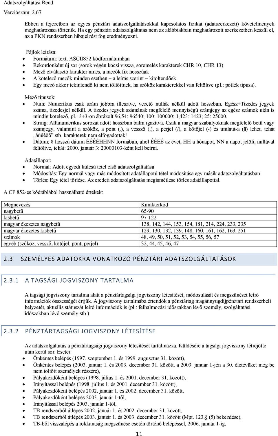 Fájlok leírása: Formátum: text, ASCII852 kódformátumban Rekordonként új sor (sorok végén kocsi vissza, soremelés karakterek CHR 10, CHR 13) Mező elválasztó karakter nincs, a mezők fix hosszúak A